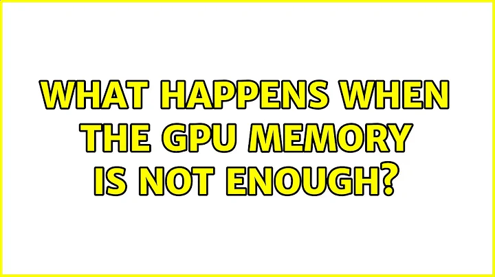 What happens when the GPU memory is not enough? (2 Solutions!!)