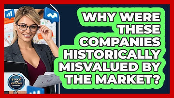 Why Were These Companies Historically Misvalued By The Market? - Stock and Options Playbook