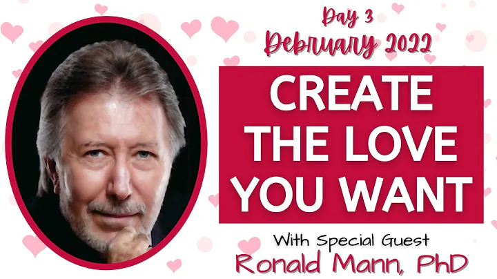 CREATE THE LOVE YOU WANT! | Ronald Mann, PhD | Deb...