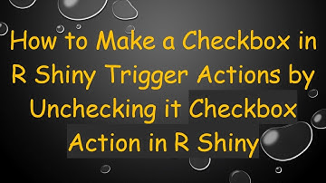 How to Make a Checkbox in R Shiny Trigger Actions by Unchecking it Checkbox Action in R Shiny