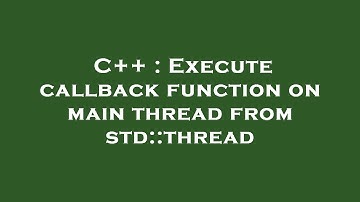 C++ : Execute callback function on main thread from std::thread