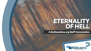 Is hell eternal? Does the Bible teach the eternality of hell? - GotQuestions.org Podcast Episode 27