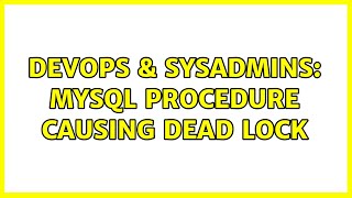 Famous DevOps & SysAdmins: MySQL Procedure causing Dead Lock Wealth
