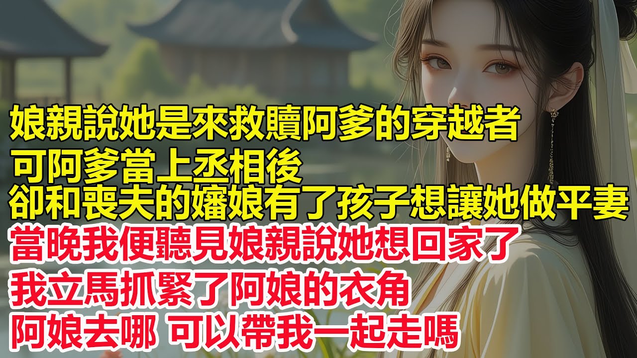娘親說她是來救贖阿爹的穿越者，可阿爹當上丞相後，卻和喪夫的嬸娘有了孩子，還想讓她做平妻，娘親只是沉默的看著阿爹，當晚我卻聽娘親說她想回家了，我立馬問她，阿娘去哪可以帶我一起走嗎...