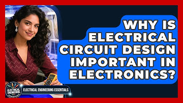 Why Is Electrical Circuit Design Important in Electronics? | Electrical Engineering Essentials News