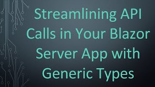 Streamlining API Calls in Your Blazor Server App with Generic Types