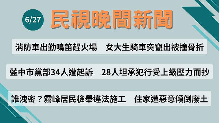 ⏰2025/06/27【#民視晚間新聞 LIVE】今夜頭條：消防車出勤鳴笛趕火場　女大生騎車竄出被撞骨折／藍中市黨部34人遭起訴　28人坦承犯行受上級壓力／霧峰居民檢舉違法施工　住家遭惡意傾倒廢土