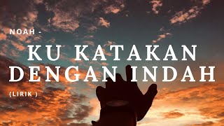 NOAH - Ku Katakan dengan Indah (Lirik)