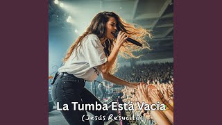 La Tumba Está Vacía (Jesús Resucitó)