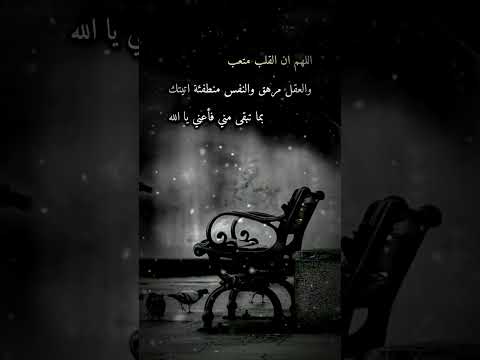 اللهم إن القلب متعب والعقل مرهق والنفس منطفئه