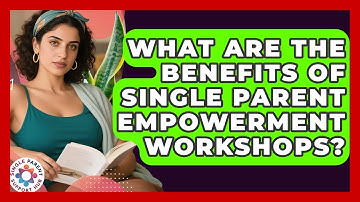 What Are the Benefits of Single Parent Empowerment Workshops? | Single Parent Support Hub News