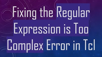 Fixing the Regular Expression is Too Complex Error in Tcl