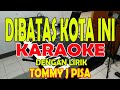 DIBATAS KOTA INI [TOMMI J PISA] KARAOKE ll LIRIK ll HD