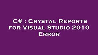 C# : Crystal Reports for Visual Studio 2010 Error