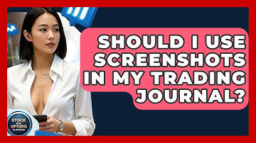 Should I Use Screenshots In My Trading Journal? - Stock and Options Playbook