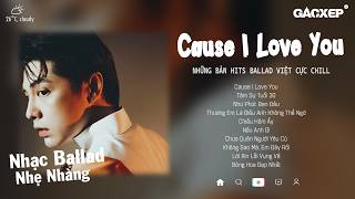 Cause I Love You, Tâm Sự Tuổi 30, Chiều Hôm Ấy,...| Top 20 Bản Ballad Bất Hủ Càng Nghe Càng Nghiện