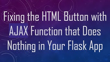 Fixing the HTML Button with AJAX Function that Does Nothing in Your Flask App