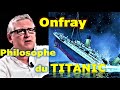 Michel onfray philosophe du titanic