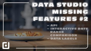 Data Studio MISSING Features #2 - API, Interactive Date Range Comparison, Data Labels