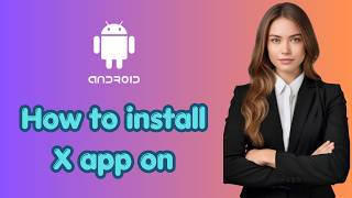 How to install X app on Android (Latest Update)