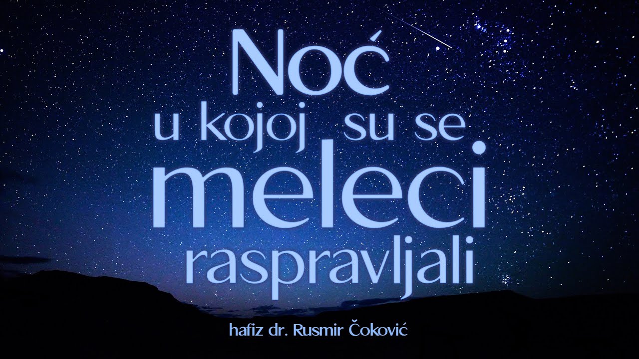NOĆ U KOJOJ SU SE MELECI RASPRAVLJALI - hafiz dr. Rusmir Čoković