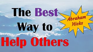 Abraham Hicks ~ 2022 Workshop ~  The best way to help others