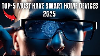 Top 5 Must-Have Smart Devices for 2025