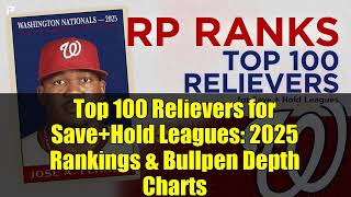Top 100 Relievers for Save+Hold Leagues   2025 Rankings & Bullpen Depth Charts