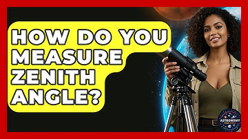How Do You Measure Zenith Angle? - Astronomy Made Simple