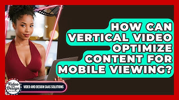 How Can Vertical Video Optimize Content For Mobile Viewing? - Video And Design Saas Solutions