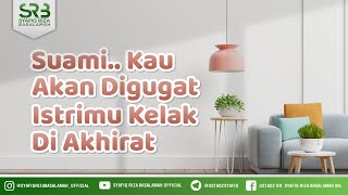 Suami... Kau Akan Digugat Istrimu Kelak Di Akhirat - Ustadz Dr. Syafiq Riza Basalamah, M.A