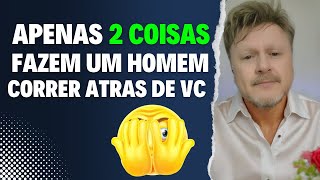 APENAS 2 COISAS FAZEM UM HOMEM CORRER ATRAS