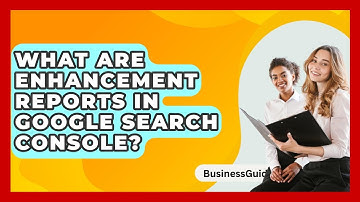 What Are Enhancement Reports In Google Search Console? - BusinessGuide360.com