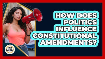 How Does Politics Influence Constitutional Amendments? - Guide To Your Rights