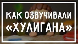 Как озвучивали &quot;Хулигана&quot;