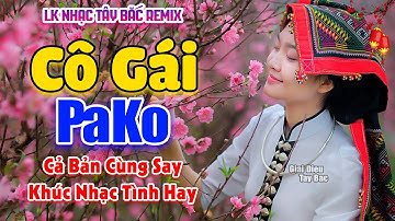 LK Nhạc Tây Bắc REMIX HAY NHẤT 2025 | CÔ GÁI PAKO | Tình Ca Tây Bắc BASS Đập Cực Căng