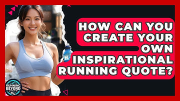 How Can You Create Your Own Inspirational Running Quote? - Running Beyond Limits