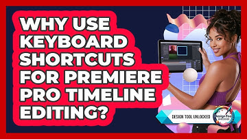 Why Use Keyboard Shortcuts For Premiere Pro Timeline Editing? - Design Tool Unlocked
