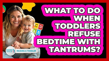What To Do When Toddlers Refuse Bedtime With Tantrums? - Raising A Toddler