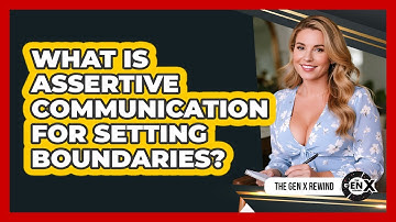 What Is Assertive Communication For Setting Boundaries? - The Gen X Rewind