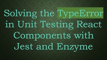 Solving the TypeError in Unit Testing React Components with Jest and Enzyme