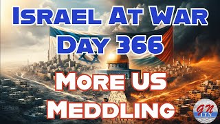 GNITN Special Edition Israel At War Day 366: More US Meddling