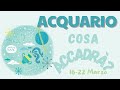ACQUARIO♒ COSA ACCADRÀ? PREVISIONI TAROCCHI 16-22 MARZO 2026