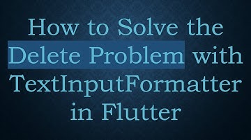 How to Solve the Delete Problem with TextInputFormatter in Flutter