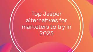 Top Jasper alternatives for marketers to try in 2023