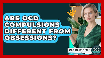 Are OCD Compulsions Different From Obsessions? - OCD Support Space