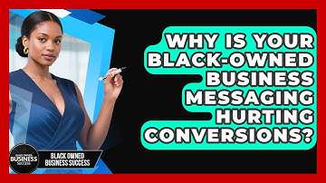 Why Is Your Black-owned Business Messaging Hurting Conversions? - Black Owned Business Success