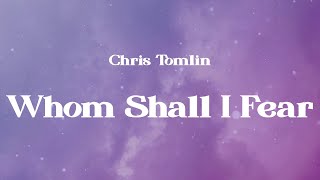 Chris Tomlin - Whom Shall I Fear (Lyrics)