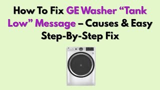 How To Fix GE Washer “Tank Low” Message – Causes & Easy Step-By-Step Fix