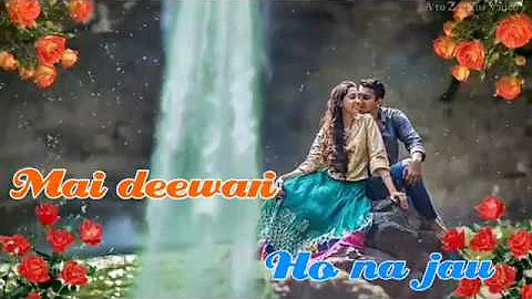 MAI DEEWANI HO NA JAU || ROMANTIC STATUS VIDEO!! A TO Z STATUS